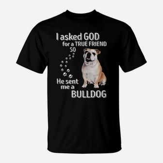 I Asked God For A True Friend So He Sent Me A Bulldog T-Shirt - Monsterry
