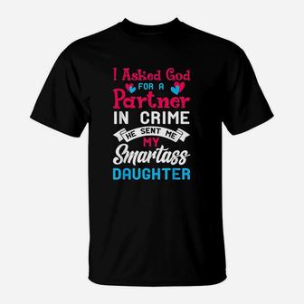 I Asked God For Partner In Crime Sent Me Smartass Daughter T-Shirt | Crazezy UK