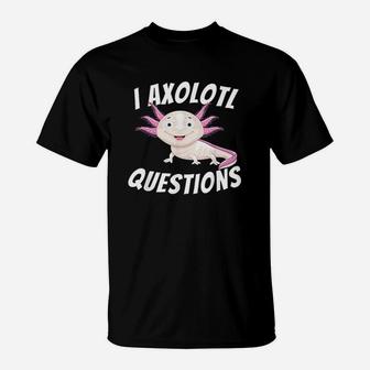 I Axolotl Questions T-Shirt | Crazezy AU