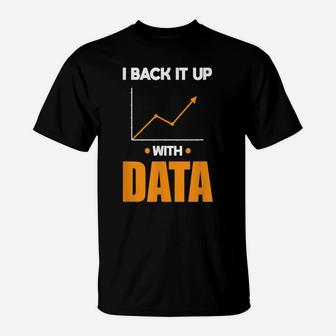 I Back It Up With Data Funny Behavior Analyst Data Analyst T-Shirt | Crazezy CA