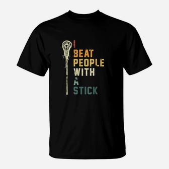 I Beat People With A Stick Funny Lacrosse Gift Men Women T-Shirt | Crazezy