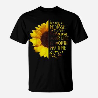 I Became A Nurse Because Your Life Is Worth My Time T-Shirt | Crazezy AU