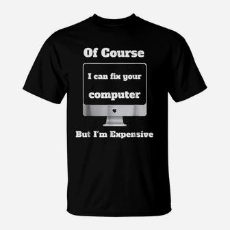 I Can Fix Your Computer I Am Expensive T-Shirt - Thegiftio UK
