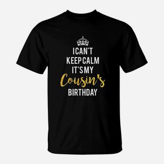 I Can Not Keep Calm It Is My Cousins Birthday T-Shirt | Crazezy DE
