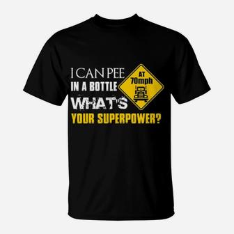 I Can Pee In A Bottle At 70Mph What's Your Superpower T-Shirt - Monsterry