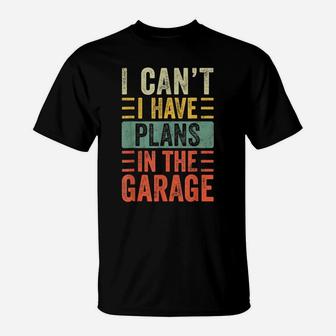 I Can't I Have Plans In The Garage, Funny Car Mechanic Retro T-Shirt | Crazezy UK