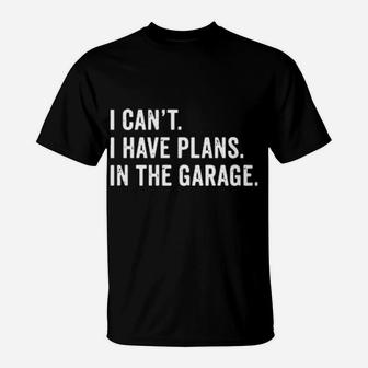 I Cant I Have Plans In The Garage T-Shirt - Monsterry CA