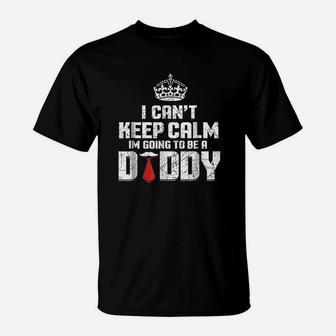 I Cant Keep Calm Going To Be A Daddy T-Shirt | Crazezy UK