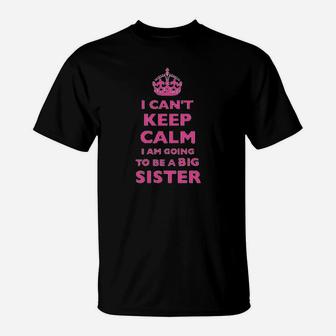 I Cant Keep Calm I Am Going To Be A Big Sister T-Shirt | Crazezy UK