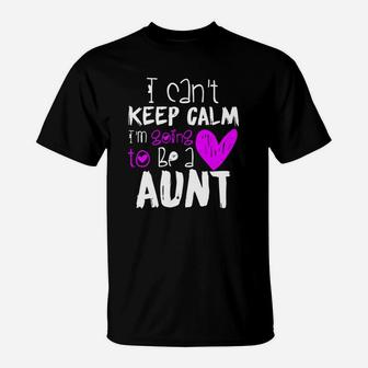 I Cant Keep Calm Im Going To Be A Aunt Funny Love T-Shirt - Thegiftio UK