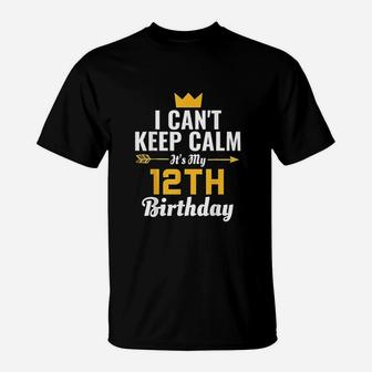 I Cant Keep Calm Its My 12Th Birthday T-Shirt | Crazezy