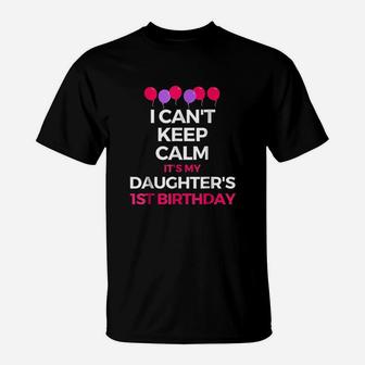 I Cant Keep Calm Its My Daughters 1St Birthday T-Shirt | Crazezy AU