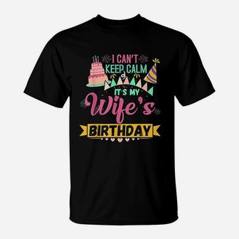I Cant Keep Calm Its My Wife's Birthday T-Shirt | Crazezy