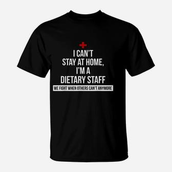 I Cant Stay At Home I Am A Dietary Staff We Fight When Others Cant Anymore T-Shirt | Crazezy CA