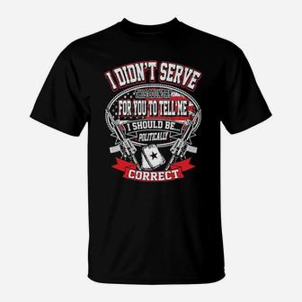 I Didn't Serve This Country For You To Tell Me I Should Be Politically Correct T-Shirt - Monsterry