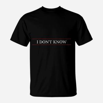 I Do Not Know T-Shirt | Crazezy AU