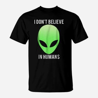 I Don't Believe In Humans T Shirt Funny Alien Space Gift Tee T-Shirt | Crazezy DE
