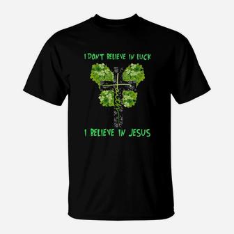 I Dont Believe In Luck I Believe In Jesus T-Shirt - Monsterry