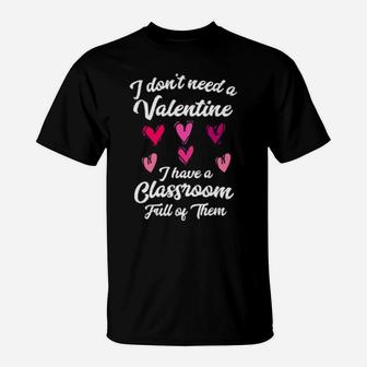 I Dont Need A Valentine I Have A Classroom Full Of Them T-Shirt - Monsterry UK