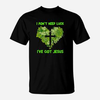 I Dont Need Luck Ive Got Jesus T-Shirt - Monsterry