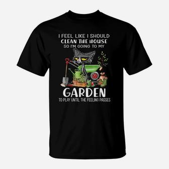 I Feel Like I Should Clean The House To My Garden Cat Funny T-Shirt | Crazezy