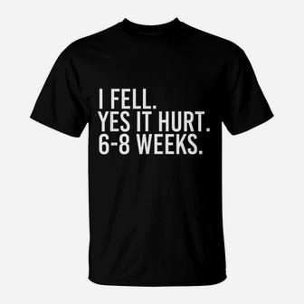 I Fell Yes It Hurt 6 8 Weeks Funny Broken Bone Arm Gift Idea T-Shirt - Thegiftio UK