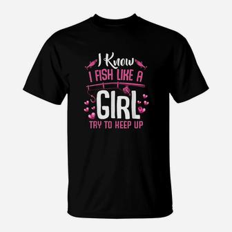 I Fish Like A Girl Try To Keep Up Funny Fishing Quotes T-Shirt - Thegiftio UK