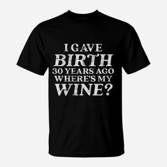 I Gave Birth 30 Years Ago Where Is My Wine T-Shirt | Crazezy DE