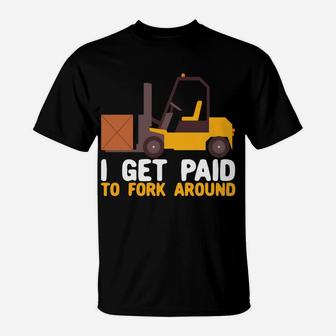 I Get Paid To Fork Around Forklift Operator Forklift Driver T-Shirt | Crazezy
