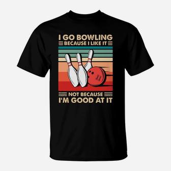 I Go Bowling Because I Like It Not Because Im Good At It Vintage T-Shirt - Monsterry