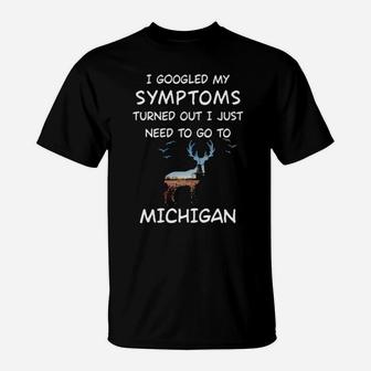 I Googled My Symptoms Turned Out I Just Need To Go To Michigan T-Shirt - Monsterry