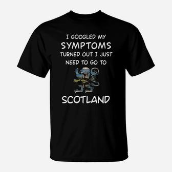 I Googled My Symptoms Turned Out I Just Need To Go To Scotland T-Shirt - Monsterry