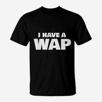 I Have A Wap T-Shirt | Crazezy DE