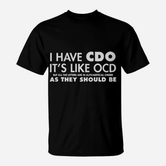 I Have Cdo It Is Like Ocd But All The Letters Are In Alphabetical Order As They Should Be T-Shirt - Monsterry