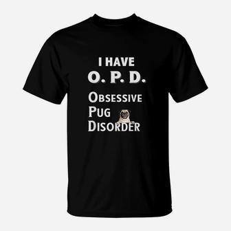 I Have Opd Obsessive Pug Disorder T-Shirt | Crazezy