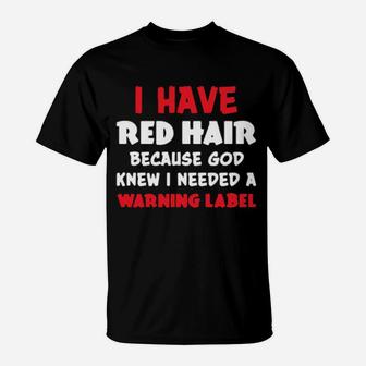 I Have Red Hair Because God Knew I Needed A Warning Label T-Shirt - Monsterry AU