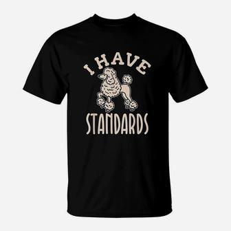 I Have Standards Poodle T-Shirt | Crazezy DE