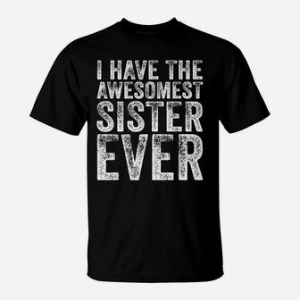 I Have The Awesomest Sister Ever My Sister Birthday Vintage T-Shirt | Crazezy UK
