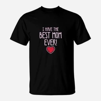 I Have The Best Mom Ever T-Shirt | Crazezy
