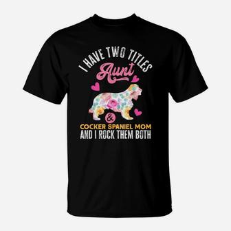 I Have Two Titles Aunt And Cocker Spaniel Mom T-Shirt | Crazezy