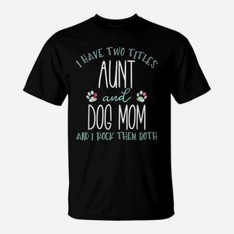 I Have Two Titles Aunt And Dog Mom Cool Auntie Gift T-Shirt | Crazezy
