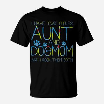 I Have Two Titles Aunt And Dog Mom Funny Dog Lover Auntie T-Shirt | Crazezy