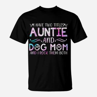 I Have Two Titles Auntie And Dog Mom Mother's Day Gift T-Shirt | Crazezy
