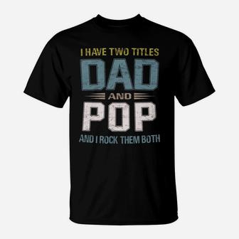 I Have Two Titles Dad And Pop Cool - Grandpa T-Shirt | Crazezy
