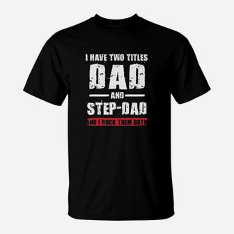I Have Two Titles Dad And Step-Dad I Rock Them Both T-Shirt | Crazezy AU