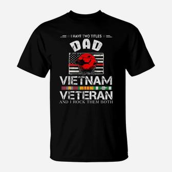 I Have Two Titles Dad And Vietnam Veteran T-Shirt T-Shirt | Crazezy