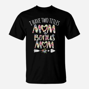 I Have Two Titles Mom And Bonus Mom Best Stepmom Ever Gift T-Shirt | Crazezy
