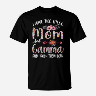 I Have Two Titles Mom And Gamma Floral Gift Grandma Mom T-Shirt | Crazezy