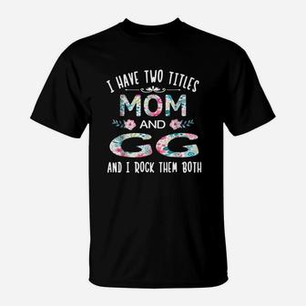I Have Two Titles Mom And Gg Funny Gigi T-Shirt - Thegiftio UK