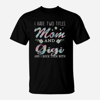 I Have Two Titles Mom And Gigi Floral Mothers Gift T-Shirt - Seseable